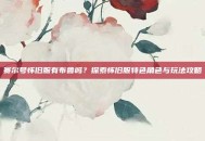 赛尔号怀旧服有布鲁吗？探索怀旧服特色角色与玩法攻略