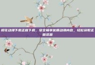 樱花动漫下载正版下载，安全畅享优质动漫内容，轻松获取正版资源