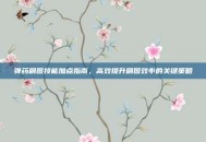 弹药刷图技能加点指南，高效提升刷图效率的关键策略