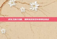 求生之路2攻略，如何应对游戏中的弹出挑战