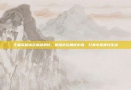 王者荣耀本命英雄测试，精准定位角色价值，打造专属竞技生态