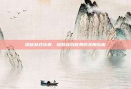 揭秘游戏乐园，探索虚拟世界的无限乐趣