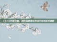 CSGO开箱攻略，如何高效地在网站中获取稀有武器