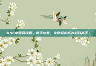 DNF小萝莉攻略，新手必看，让你轻松成为游戏高手！