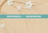 揭秘封印的藏宝地—— 终极宝藏攻略全解析
