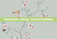 掌握仙剑奇侠传三攻略地图，让你的游戏之旅更加精彩