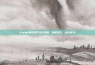 Steam射击游戏闯关攻略，掌握技巧，轻松通关！