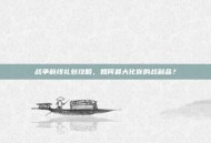 战争前线礼包攻略，如何最大化你的战利品？