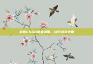 掌握CSGO设置调整，提升游戏表现