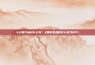 斗战神牛魔转什么好？全面攻略助你成为游戏高手！