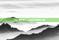 DNF鬼影鞭——游戏中的神秘力量