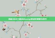 揭秘360三国杀Moniqi的进阶策略与技巧