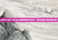 掌握PUBG Mobile的终极生存技巧，成为战场上的不败王者！