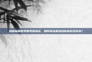 揭秘魔兽世界服务器排名，如何挑选最适合你的游戏环境？