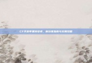 CF手游苹果转安卓，新玩家指南与实用攻略