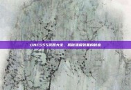 DNFSSS武器大全，揭秘顶级装备的秘密