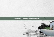 游侠SR，揭秘游戏中的隐藏宝藏