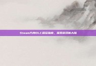 Steam方舟DLC路径指南，探索游戏新大陆