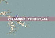 掌握魔道加点100级，游戏攻略与技巧全解析