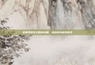 掌握网页梦幻西游攻略，轻松成为游戏高手