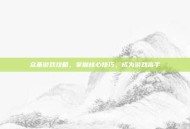 众基游戏攻略，掌握核心技巧，成为游戏高手