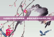 斗战神龙女角色深度解析，如何成为游戏中的不败之师？