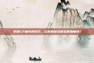 掌握CF抽令牌技巧，让你的游戏体验更加畅快！