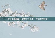 剑与家园攻略，掌握战斗艺术，打造你的传奇