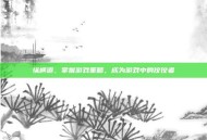 纵横道，掌握游戏策略，成为游戏中的佼佼者