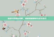 仙剑4不周山攻略，揭秘隐藏剧情与战斗技巧