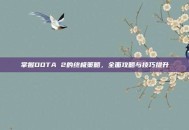 掌握DOTA 2的终极策略，全面攻略与技巧提升