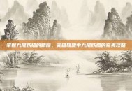 掌握九尾妖狐的精髓，英雄联盟中九尾妖狐的完美攻略