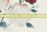 养成恋爱游戏手游全攻略，从选品到运营，开启甜蜜情感新旅程