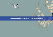 掌握逆战单人尸王技巧，成为游戏高手