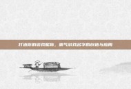打造你的游戏昵称，霸气游戏名字的创造与应用