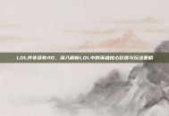 LOL并非没有AD，深入解析LOL中的英雄核心价值与玩法策略