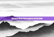 揭秘和平精英王牌大神的完美搭配策略
