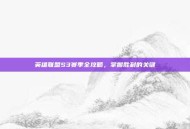 英雄联盟S3赛季全攻略，掌握胜利的关键