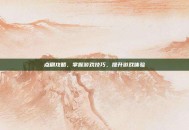 点刷攻略，掌握游戏技巧，提升游戏体验