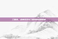 三国杀，战神无双与三国秀的深度解析