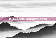 多人联机手机游戏，探索游戏世界的无限可能