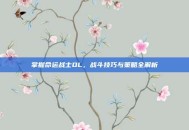 掌握命运战士OL，战斗技巧与策略全解析
