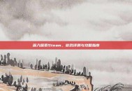 深入探索Steam，游戏评测与攻略指南