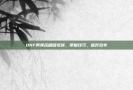 DNF男弹药刷图视频，掌握技巧，提升效率