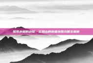 探索未知的边际，云和山的彼端地图攻略全解析