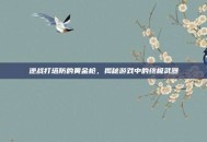 逆战打塔防的黄金枪，揭秘游戏中的终极武器