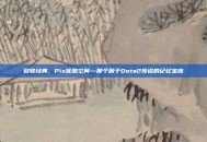 致敬经典，Pis优酷空间—那个属于Dota2传说的记忆宝库