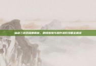仙剑三游戏深度解析，剧情惊艳与操作进阶攻略全解读