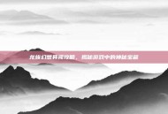 龙族幻想异闻攻略，揭秘游戏中的神秘宝藏