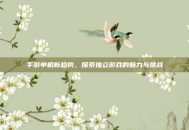 手游单机新趋势，探索独立游戏的魅力与挑战